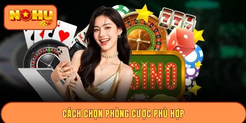 Cách chọn phòng cược phù hợp