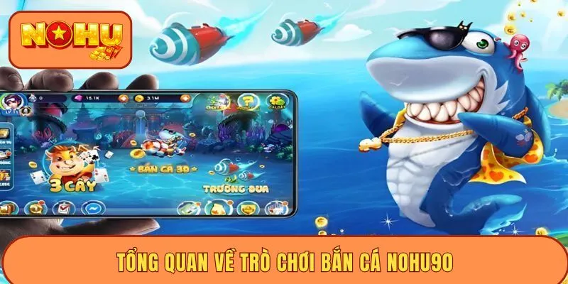 Tổng quan về trò chơi bắn cá NOHU90